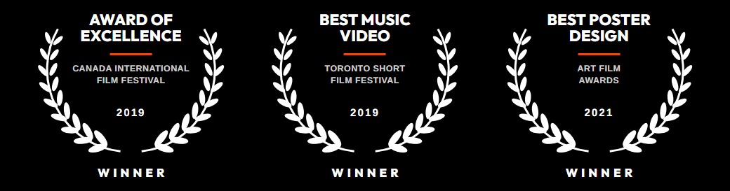 Award of Excellence, Canada International Film Festival 2019. Best Music Video, Toronto Short Film Festival 2019. Best Poster Design, Art Film Awards 2021.